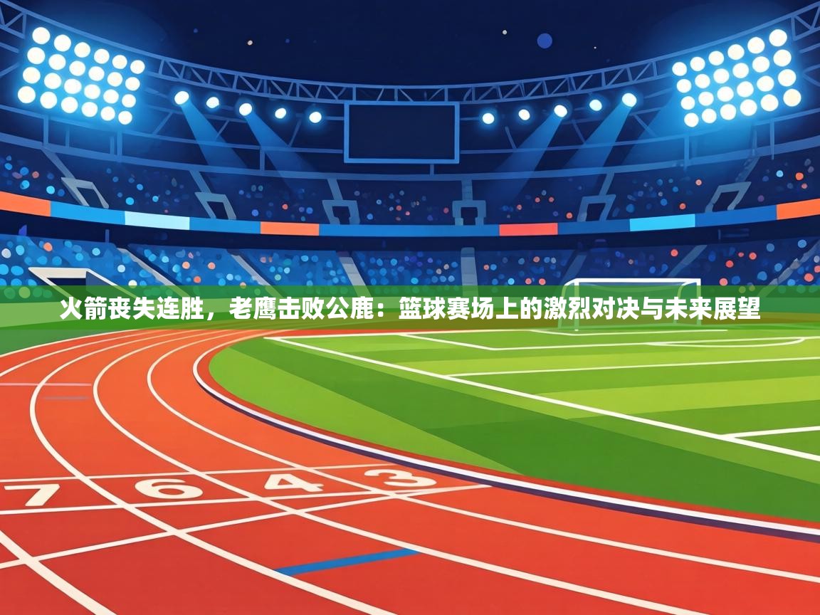 火箭丧失连胜，老鹰击败公鹿：篮球赛场上的激烈对决与未来展望  第1张